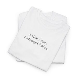 Funny Manager Shirt - I Hire Adults I Manage Children